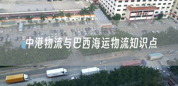 中港物流與巴西海運(yùn)物流知識點(diǎn) 中港物流,海運(yùn)